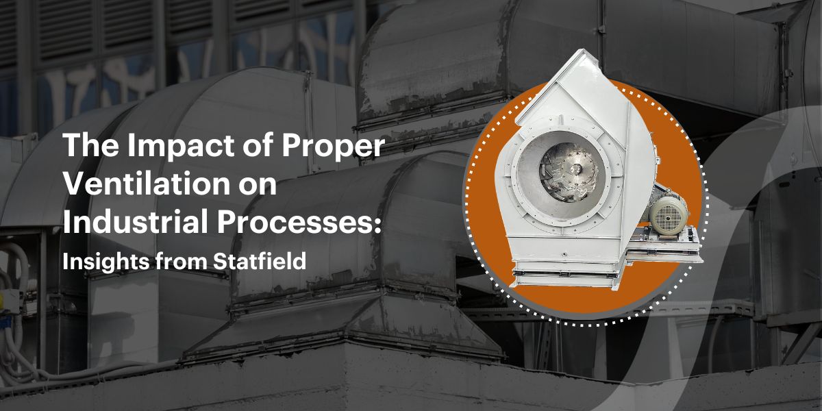 Proper Industrial Ventilation Impact on Processes | Statfield